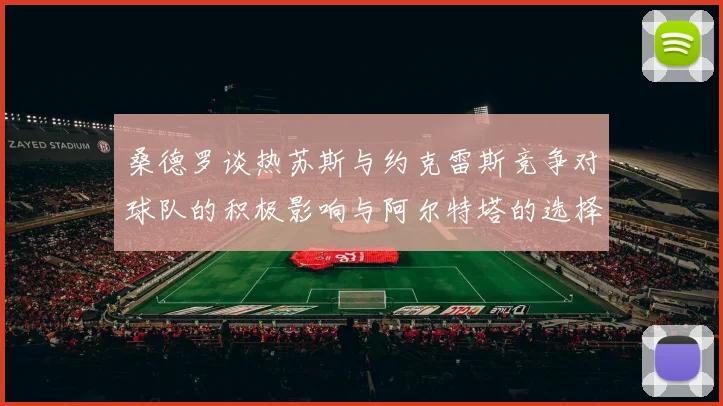 桑德罗谈热苏斯与约克雷斯竞争对球队的积极影响与阿尔特塔的选择难题