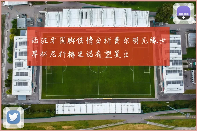 西班牙国脚伤情分析费尔明无缘世界杯尼科梅里诺有望复出
